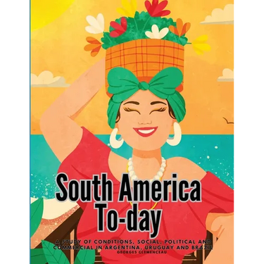 South America To-day: A Study of Conditions, Social, Political and Commercial in Argentina, Uruguay and Brazil
