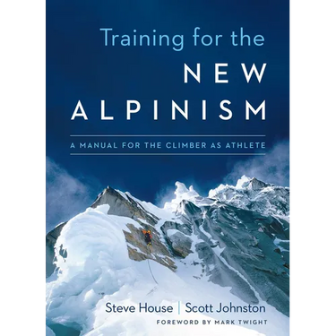 Training for the New Alpinism: A Manual for the Climber as Athlete