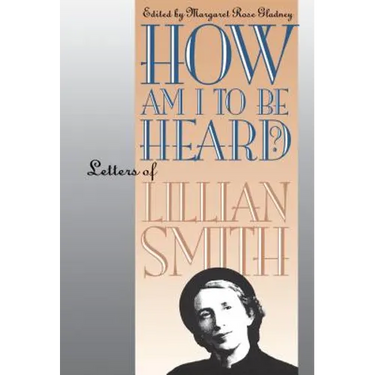 How Am I to Be Heard?: Letters of Lillian Smith