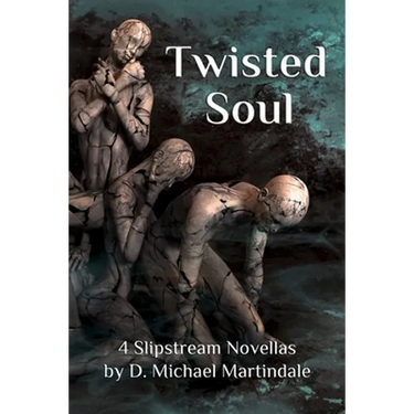 Twisted Soul: 4 Slipstream Novellas by D. Michael Martindale
