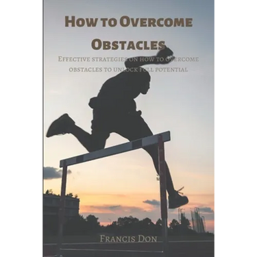How to Overcome Obstacles: Effective ways on how to overcome obstacles to unlock full potential