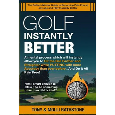 Golf Instantly Better and Do It Pain Free: A Mental process which will allow you to Hit the Ball Farther and Straighter while Putting with more Accura