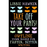 Take Off Your Pants!: Outline Your Books for Faster, Better Writing