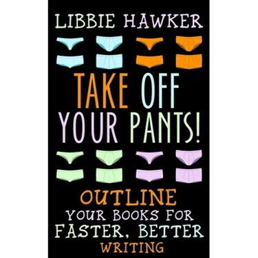 Take Off Your Pants!: Outline Your Books for Faster, Better Writing