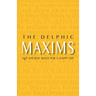 The Delphic Maxims: 147 Ancient Rules for a Happy Life