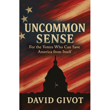 Uncommon Sense: For the Voters Who Can Save America From Itself