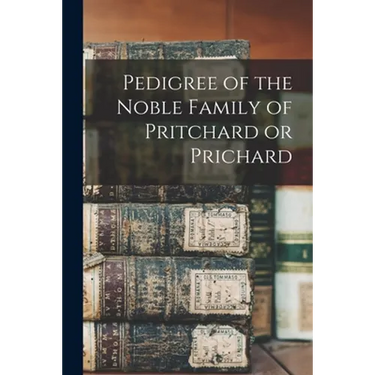 Pedigree of the Noble Family of Pritchard or Prichard