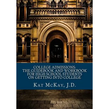 College Admissions: The Guidebook and Workbook for High School Students on Getting into College