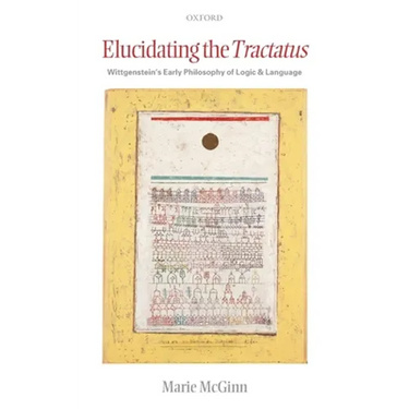 Elucidating the Tractatus: Wittgenstein's Early Philosophy of Language and Logic