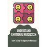 Understand Emotional Narcissism: Learn To Stop The Aggressive Narcissist: Narcissist Manipulation Techniques