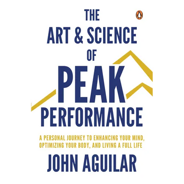 The Art and Science of Peak Performance: A Personal Journey to Enhance Your Mind, Optimize Your Body, and Live a Full Life