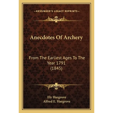 Anecdotes Of Archery: From The Earliest Ages To The Year 1791 (1845)