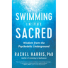 Swimming in the Sacred: Wisdom from the Psychedelic Underground