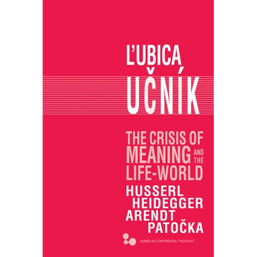 The Crisis of Meaning and the Life-World: Husserl, Heidegger, Arendt, Patocka