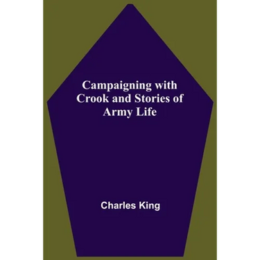 Campaigning With Crook And Stories Of Army Life