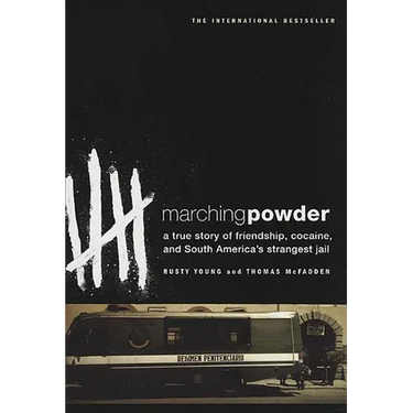 Marching Powder: A True Story of Friendship, Cocaine, and South America's Strangest Jail
