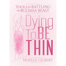 Dying to Be Thin: Tools for Battling the Bulimia Beast