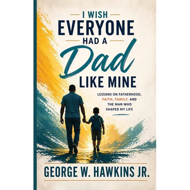 I Wish Everyone Had a Dad Like Mine: Lessons on Fatherhood, Faith, Family, and the Man Who Shaped My Life