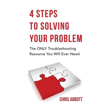 4 Steps to Solving Your Problem: The Only Troubleshooting Resource You Will Ever Need