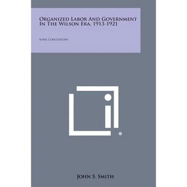 Organized Labor and Government in the Wilson Era, 1913-1921: Some Conclusions