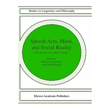 Speech Acts, Mind, and Social Reality: Discussions with John R. Searle