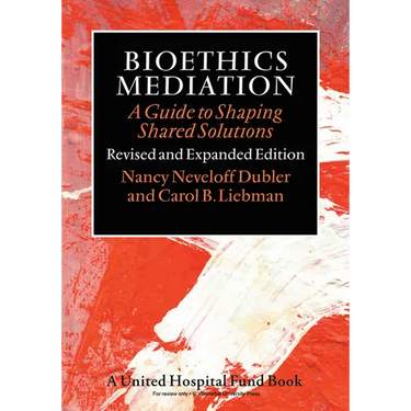 Bioethics Mediation: A Guide to Shaping Shared Solutions