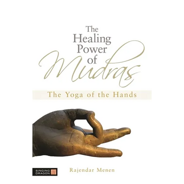 The Healing Power of Mudras: The Yoga of the Hands