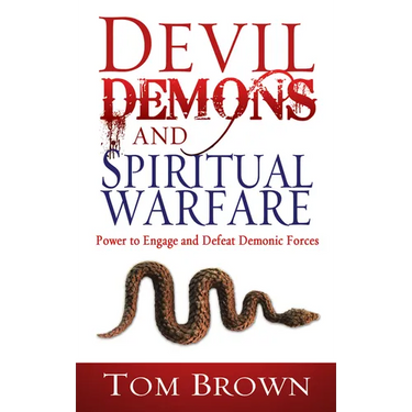 Devil, Demons, and Spiritual Warfare: The Power to Engage and Defeat Demonic Forces