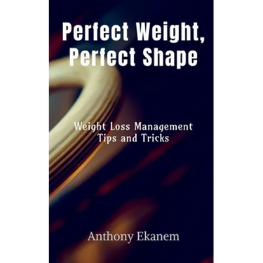 Perfect Weight, Perfect Shape: Weight Loss Management Tips and Tricks