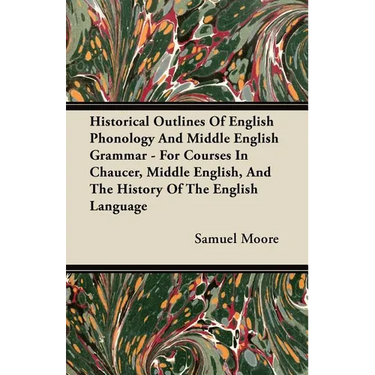 Historical Outlines of English Phonology and Middle English Grammar - For Courses in Chaucer, Middle English, and the History of the English Language