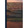 Travels Through Syria and Egypt, in the Years 1783, 1784, and 1785: Containing The Present Natural and Political State of Those Countries, Their Produ