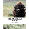 The American Bison: Its Habits, Method of Capture and Economic Use In The North West