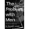 The Problem with Men: Insights on Overcoming a Traumatic Childhood from a World-Renowned Psychologist