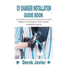 Ev Charger Installation Guide Book: Beginner techniques of EV charger installation guide