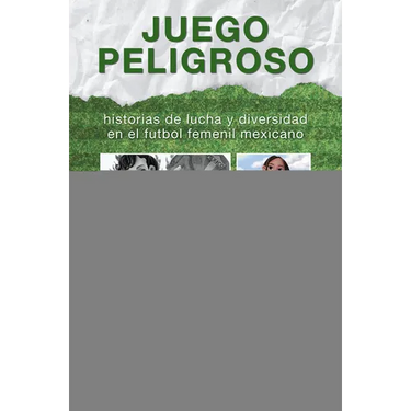 Juego peligroso: historias de lucha y diversidad en el futbol femenil mexicano