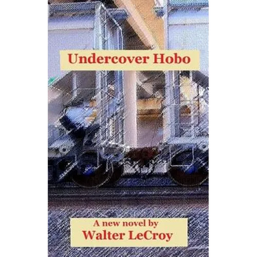 Undercover Hobo: A novel by Walter LeCroy