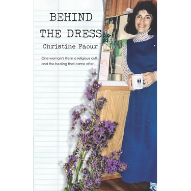 Behind the Dress: One Woman's life in a religious cult and the healing that came later
