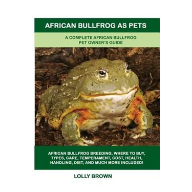 African Bullfrog as Pets: A Complete African Bullfrog Pet Owner's Guide