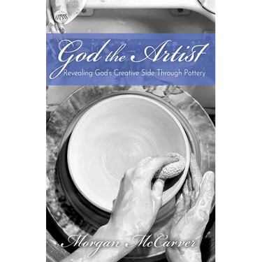 God the Artist: Revealing God's Creative Side Through Pottery