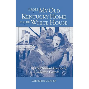 From My Old Kentucky Home to the White House: The Political Journey of Catherine Conner