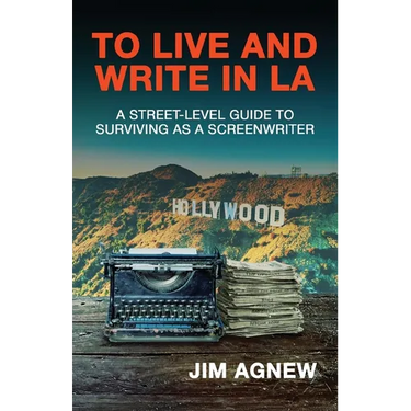 To Live and Write in LA: A Street-Level Guide to Surviving as a Screenwriter