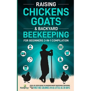 Raising Chickens, Goats & Backyard Beekeeping For Beginners: 3-in-1 Compilation Step-By-Step Guide to Raising Happy Backyard Chickens, Goats & Your Fi