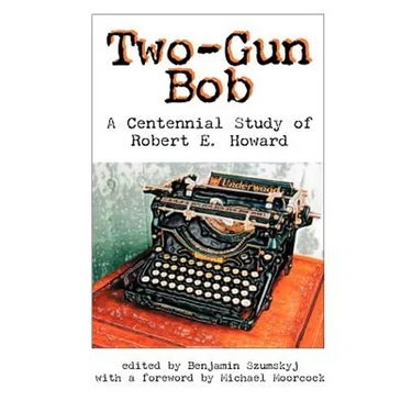 Two-Gun Bob: A Centennial Study of Robert E. Howard