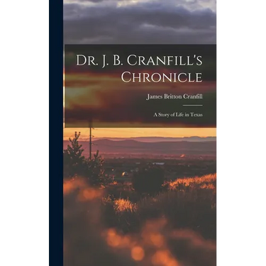 Dr. J. B. Cranfill's Chronicle: A Story of Life in Texas