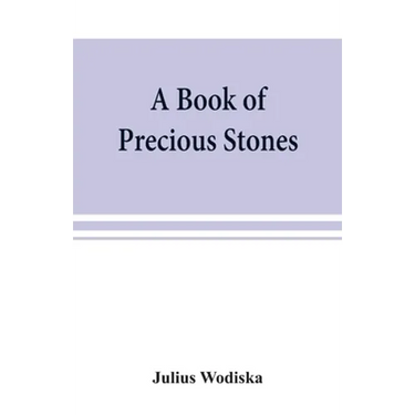 A book of precious stones; the identification of gems and gem minerals, and an account of their scientific, commercial, artistic, and historical aspec