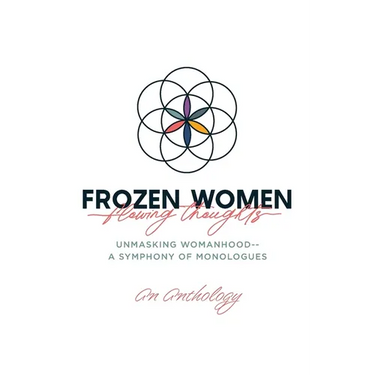 Frozen Women/Flowing Thoughts: Unmasking Womanhood-- A Symphony of Monologues