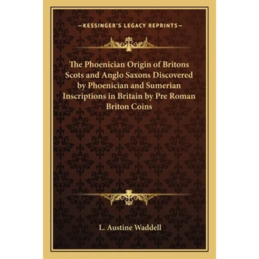 The Phoenician Origin of Britons Scots and Anglo Saxons Discovered by Phoenician and Sumerian Inscriptions in Britain by Pre Roman Briton Coins