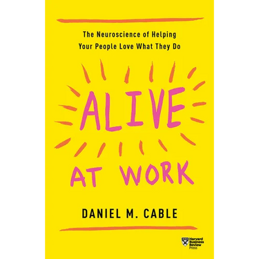 Alive at Work: The Neuroscience of Helping Your People Love What They Do