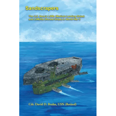 Sandscrapers: The U.S. Navy's LSMs (Medium Landing Ships) and LSM(R)s (Rocket Ships) in World War II.
