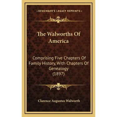 The Walworths Of America: Comprising Five Chapters Of Family History, With Chapters Of Genealogy (1897)